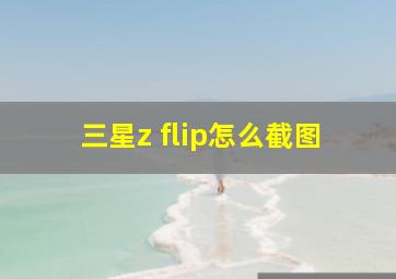 三星z flip怎么截图